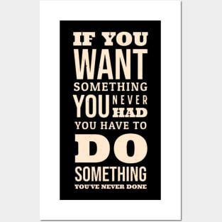 If You Want Something You Never Had You Have To Do Something You Never Done Posters and Art